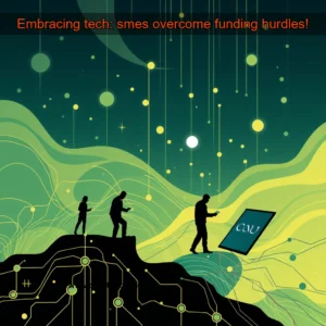 Read more about the article Embracing tech: smes overcome funding hurdles!