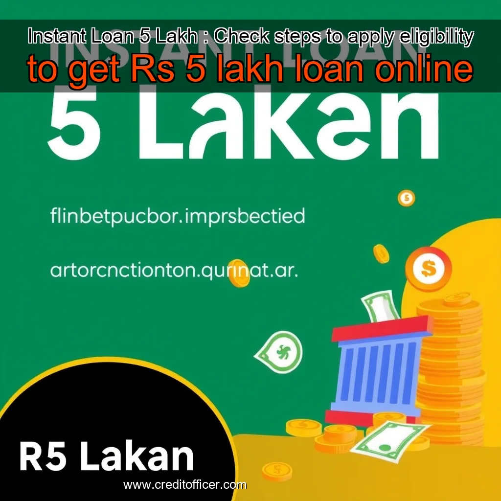 Read more about the article Instant Loan 5 Lakh : Check steps to apply  eligibility to get Rs 5 lakh loan online