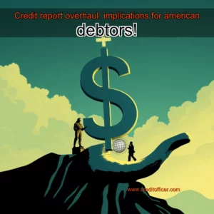 Read more about the article Credit report overhaul: implications for american debtors!