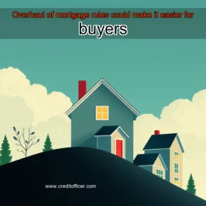 Artistic representation for Overhaul of mortgage rules could make it easier for buyers