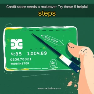 Read more about the article Credit score needs a makeover  Try these 5 helpful steps