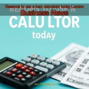 Read more about the article Reasons to use a loan calculator today  London Business News