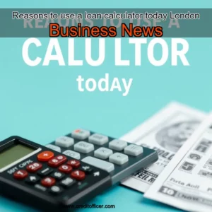 Read more about the article Reasons to use a loan calculator today  London Business News