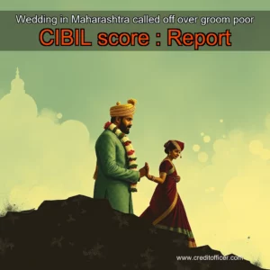 Read more about the article Wedding in Maharashtra called off over groom poor CIBIL score : Report