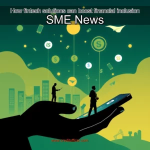Read more about the article How fintech solutions can boost financial inclusion  SME News