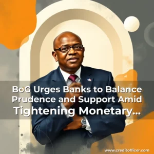 Read more about the article BoG Urges Banks to Balance Prudence and Support Amid Tightening Monetary Environment
