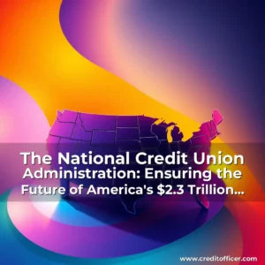 Read more about the article The National Credit Union Administration: Ensuring the Future of America’s $2.3 Trillion Credit Union Industry