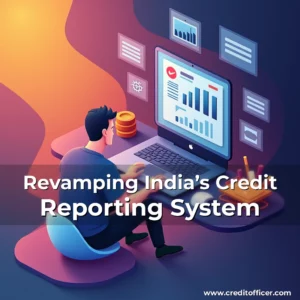 Read more about the article Revamping India’s Credit Reporting System